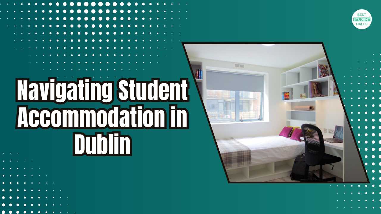 The Detailed Guide To International Student Accommodation In Dublin