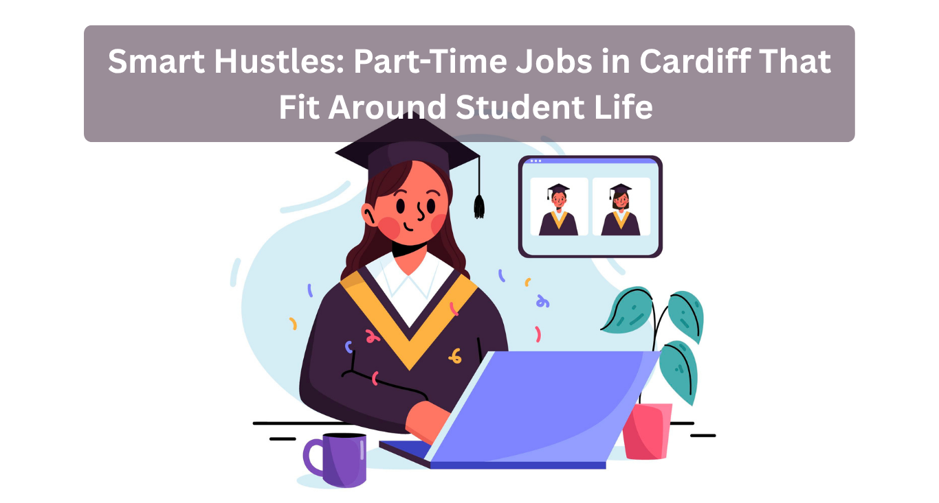 Part-Time Jobs in Cardiff That Fit Around Student Life